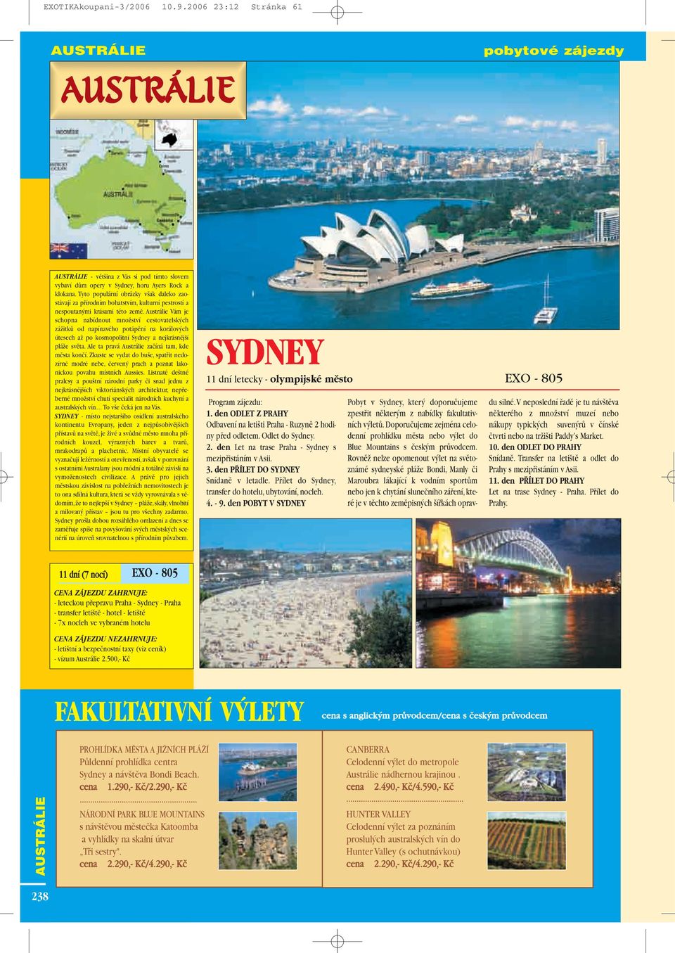 Austrálie Vám je schopna nabídnout mnoïství cestovatelsk ch záïitkû od napínavého potápûní na korálov ch útesech aï po kosmopolitní Sydney a nejkrásnûj í pláïe svûta.