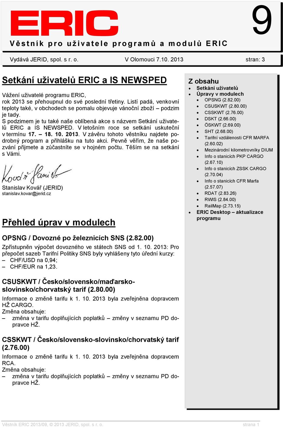 Listí padá, venkovní teploty také, v obchodech se pomalu objevuje vánoční zboží podzim je tady. S podzimem je tu také naše oblíbená akce s názvem Setkání uživatelů ERIC a IS NEWSPED.