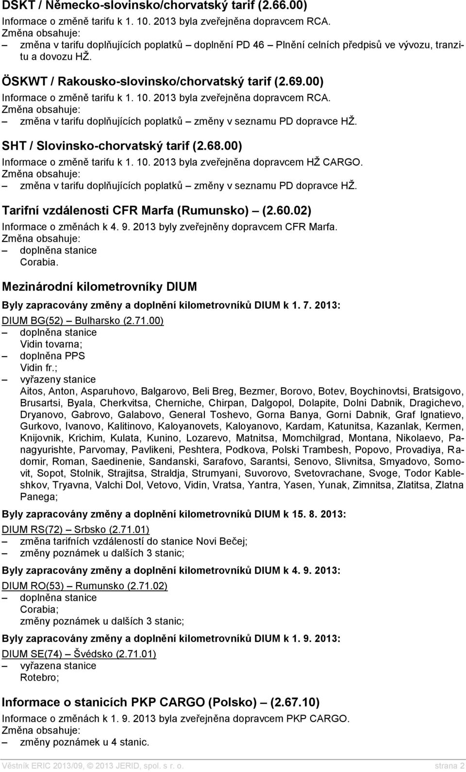 2013 byla zveřejněna dopravcem RCA. změna v tarifu doplňujících poplatků změny v seznamu PD dopravce HŽ. SHT / Slovinsko-chorvatský tarif (2.68.00) Informace o změně tarifu k 1. 10.