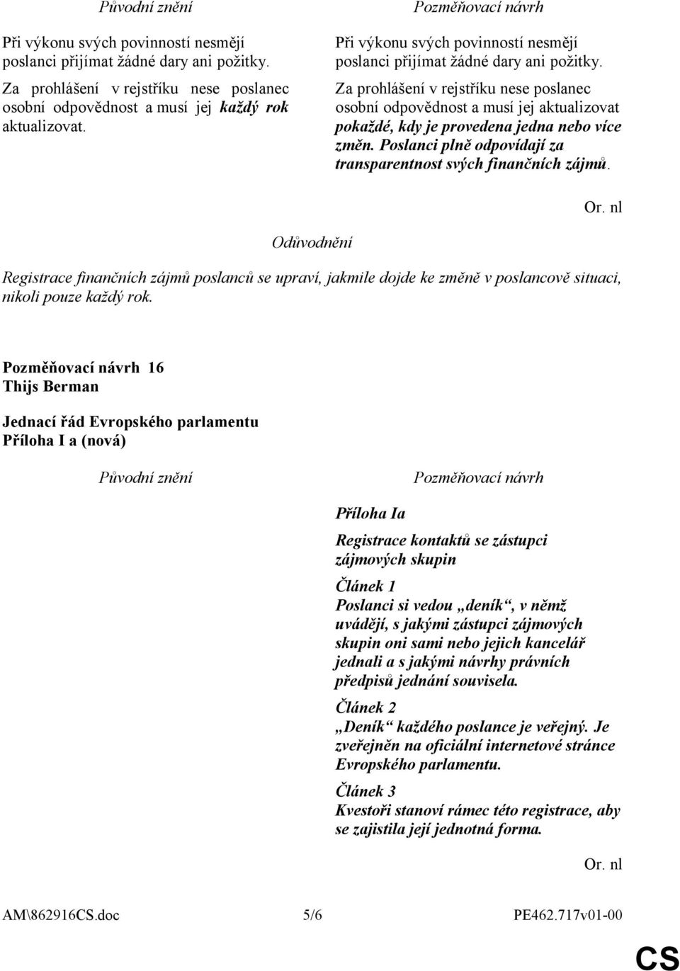 Za prohlášení v rejstříku nese poslanec osobní odpovědnost a musí jej aktualizovat pokaždé, kdy je provedena jedna nebo více změn. Poslanci plně odpovídají za transparentnost svých finančních zájmů.