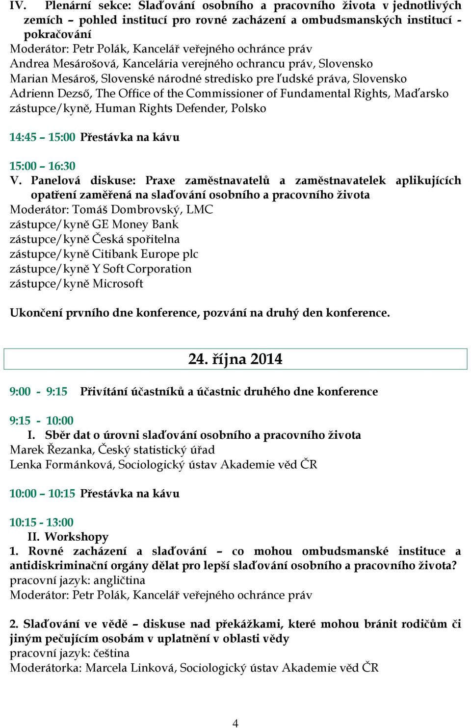 Commissioner of Fundamental Rights, Maďarsko zástupce/kyně, Human Rights Defender, Polsko 14:45 15:00 Přestávka na kávu 15:00 16:30 V.