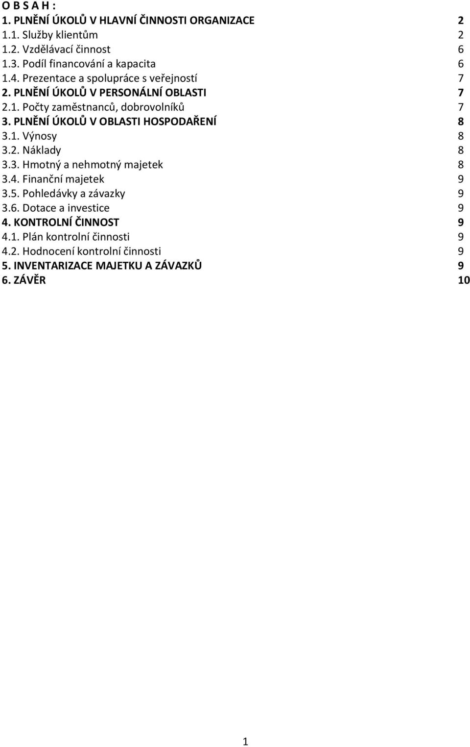 PLNĚNÍ ÚKOLŮ V OBLASTI HOSPODAŘENÍ 8 3.1. Výnosy 8 3.2. Náklady 8 3.3. Hmotný a nehmotný majetek 8 3.4. Finanční majetek 9 3.5.