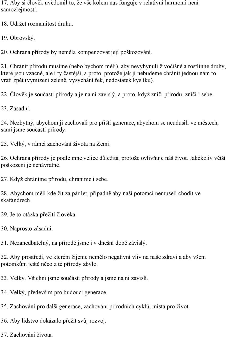 (vymizení zeleně, vysychání řek, nedostatek kyslíku). 22. Člověk je součástí přírody a je na ní závislý, a proto, když zničí přírodu, zničí i sebe. 23. Zásadní. 24.