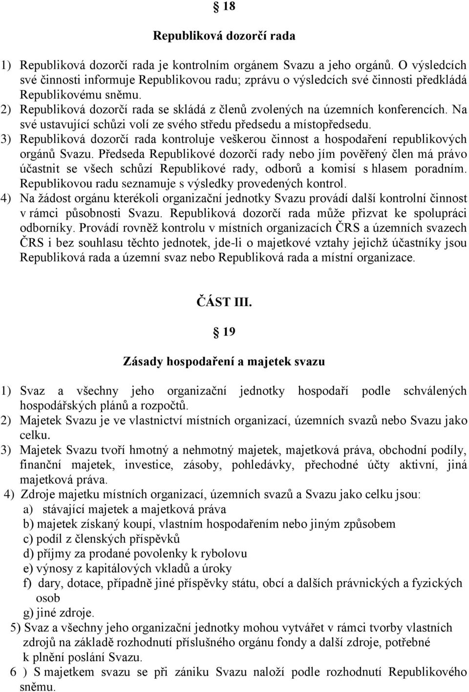 Na své ustavující schůzi volí ze svého středu předsedu a místopředsedu. 3) Republiková dozorčí rada kontroluje veškerou činnost a hospodaření republikových orgánů Svazu.