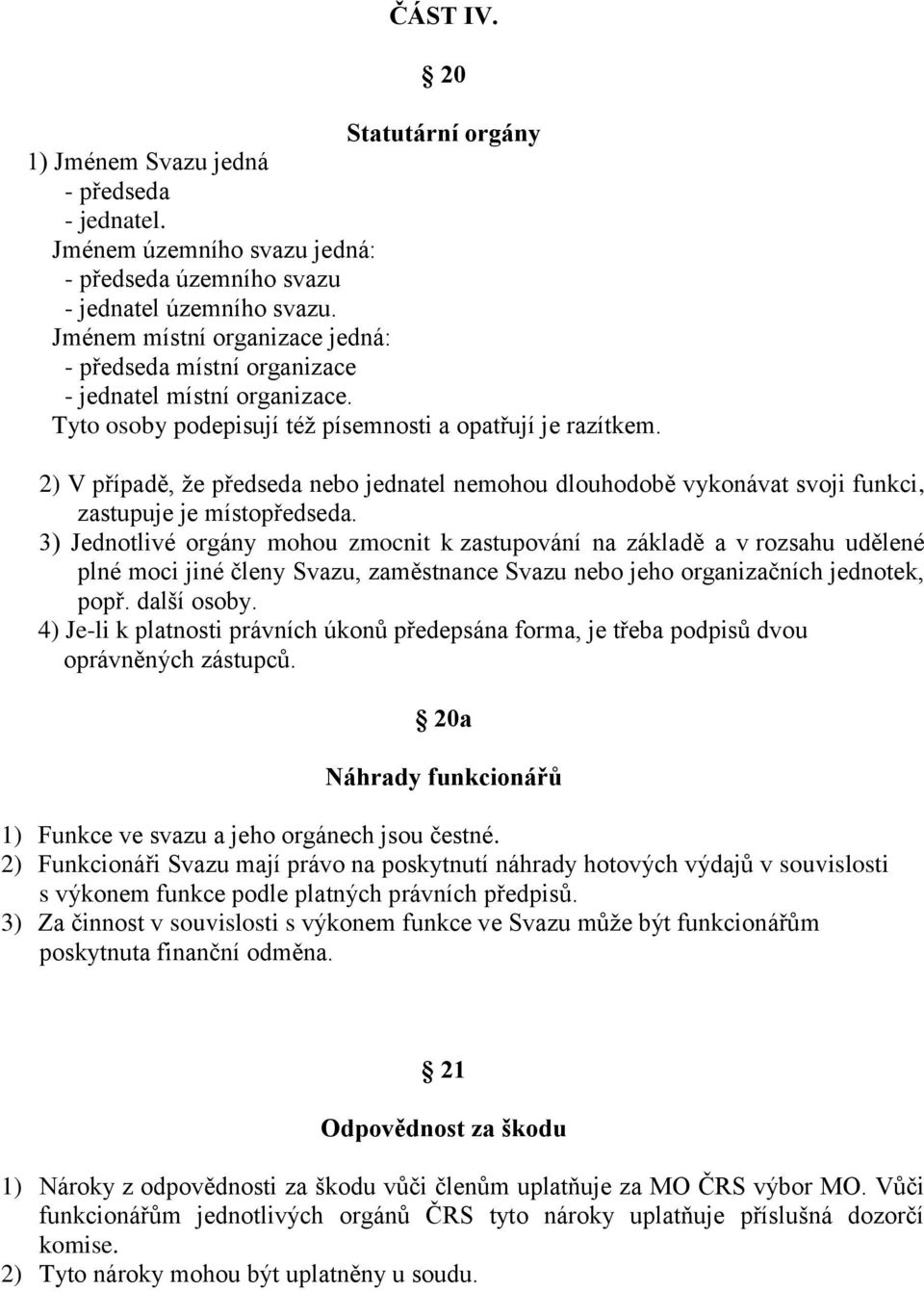 2) V případě, že předseda nebo jednatel nemohou dlouhodobě vykonávat svoji funkci, zastupuje je místopředseda.