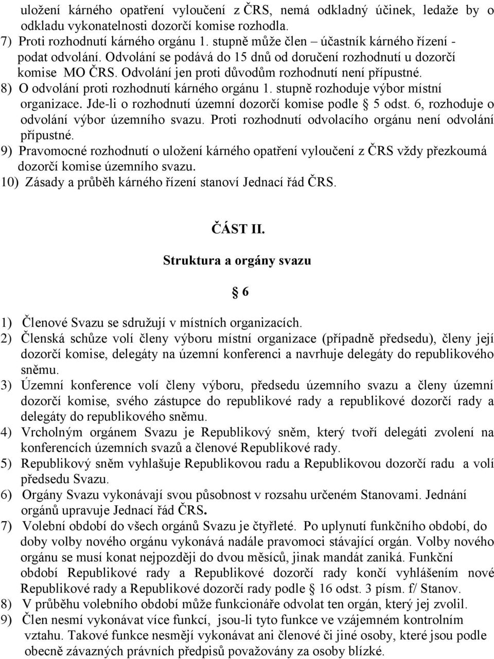 8) O odvolání proti rozhodnutí kárného orgánu 1. stupně rozhoduje výbor místní organizace. Jde-li o rozhodnutí územní dozorčí komise podle 5 odst. 6, rozhoduje o odvolání výbor územního svazu.