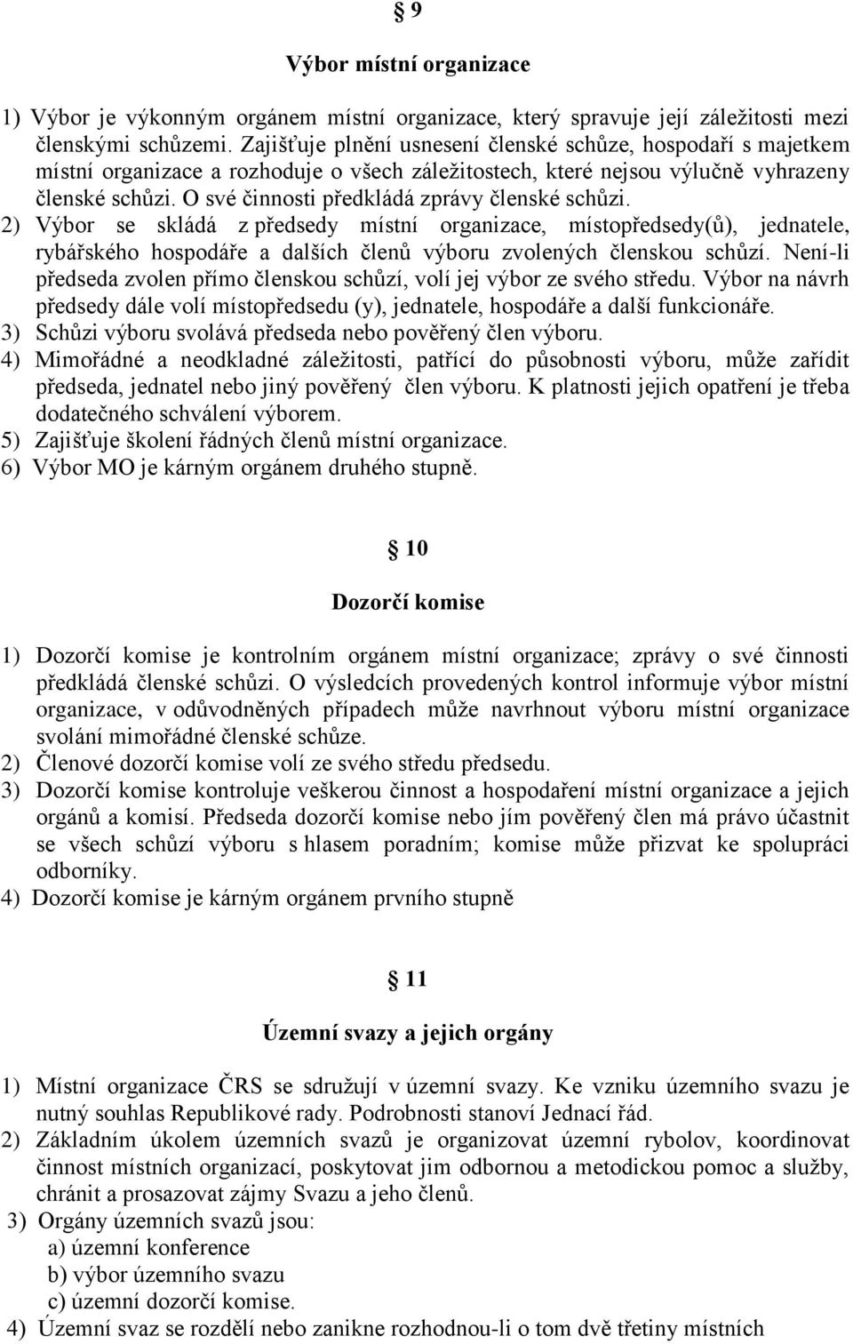 O své činnosti předkládá zprávy členské schůzi. 2) Výbor se skládá z předsedy místní organizace, místopředsedy(ů), jednatele, rybářského hospodáře a dalších členů výboru zvolených členskou schůzí.