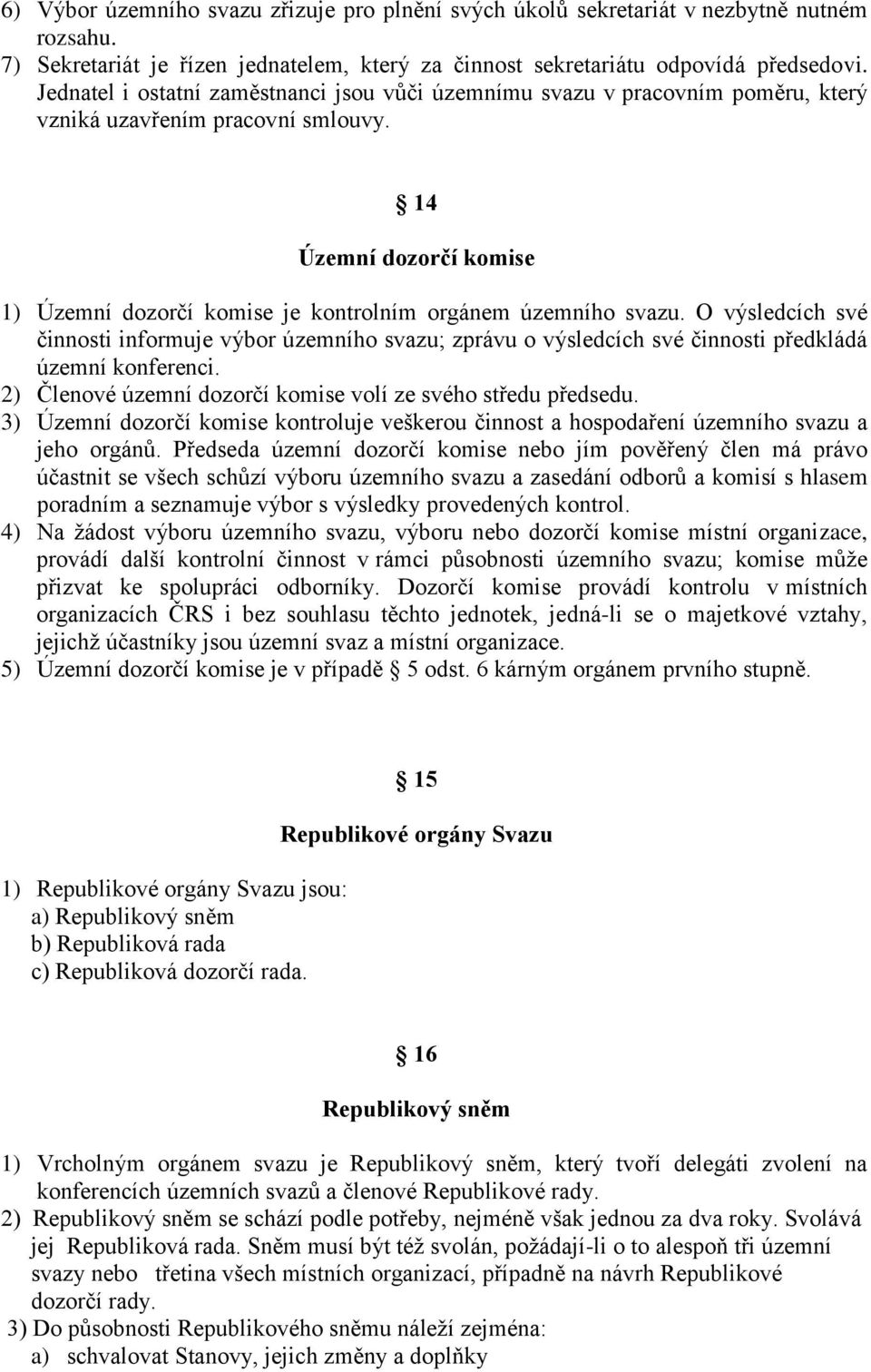 14 Územní dozorčí komise 1) Územní dozorčí komise je kontrolním orgánem územního svazu.