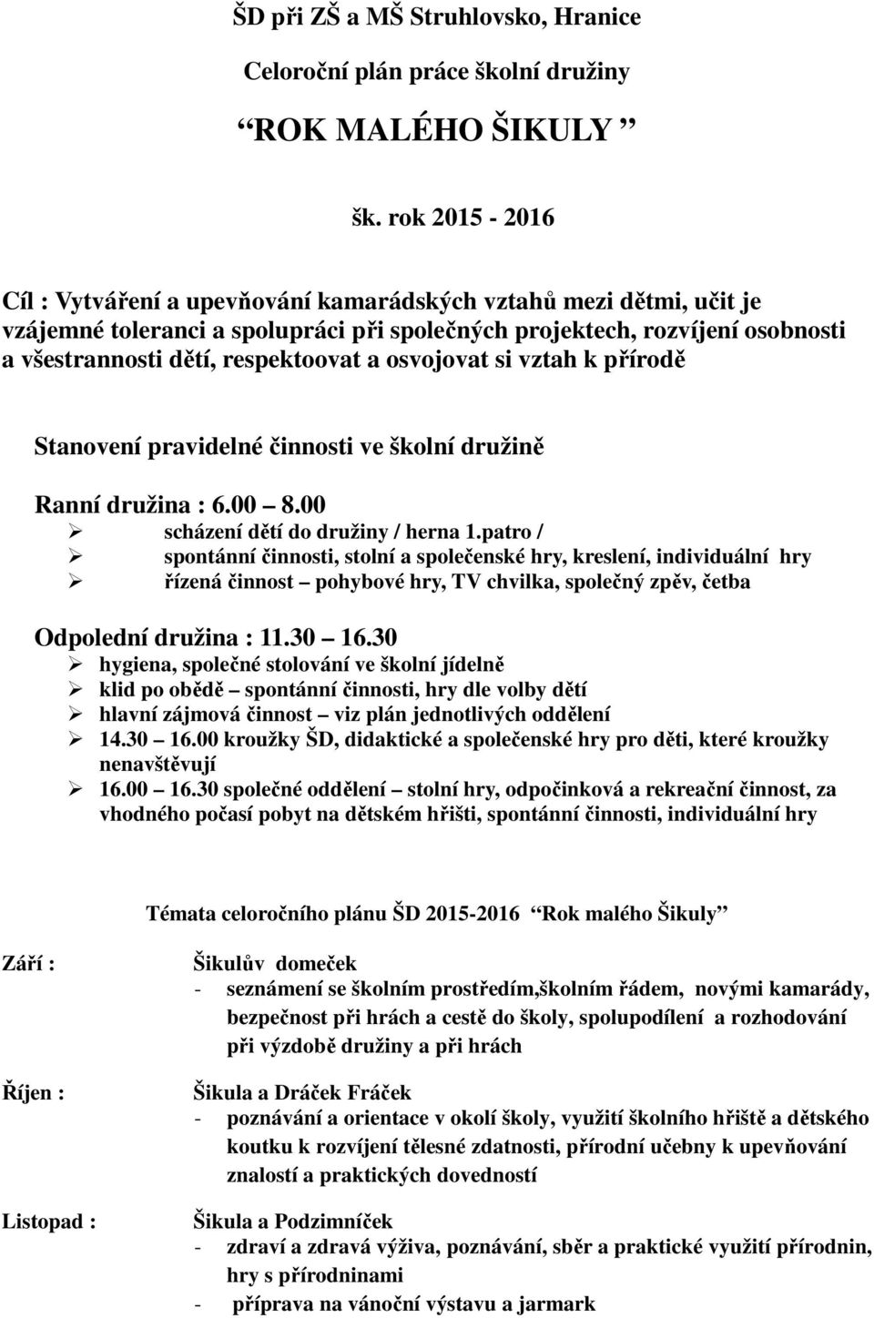 osvojovat si vztah k přírodě Stanovení pravidelné činnosti ve školní družině Ranní družina : 6.00 8.00 scházení dětí do družiny / herna 1.