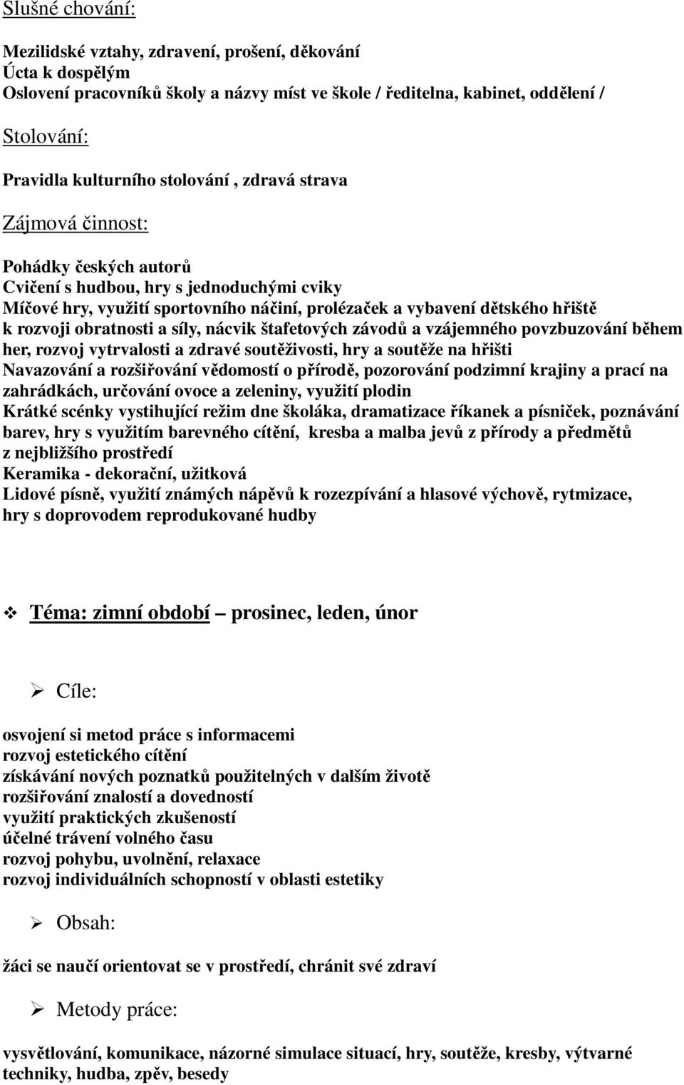 obratnosti a síly, nácvik štafetových závodů a vzájemného povzbuzování během her, rozvoj vytrvalosti a zdravé soutěživosti, hry a soutěže na hřišti Navazování a rozšiřování vědomostí o přírodě,