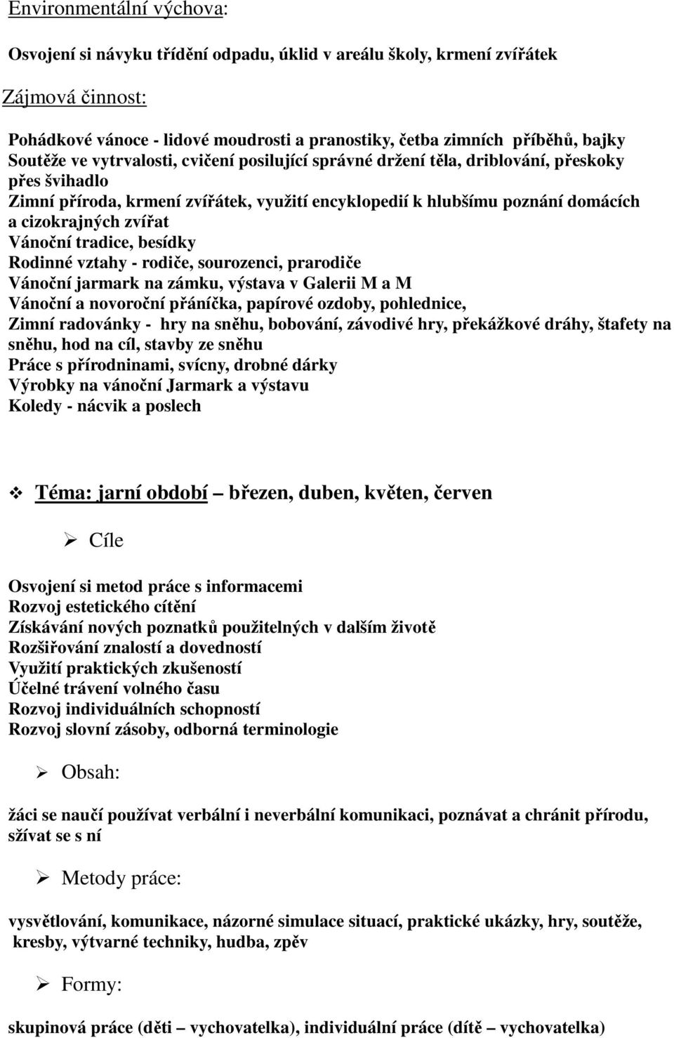 zvířat Vánoční tradice, besídky Rodinné vztahy - rodiče, sourozenci, prarodiče Vánoční jarmark na zámku, výstava v Galerii M a M Vánoční a novoroční přáníčka, papírové ozdoby, pohlednice, Zimní