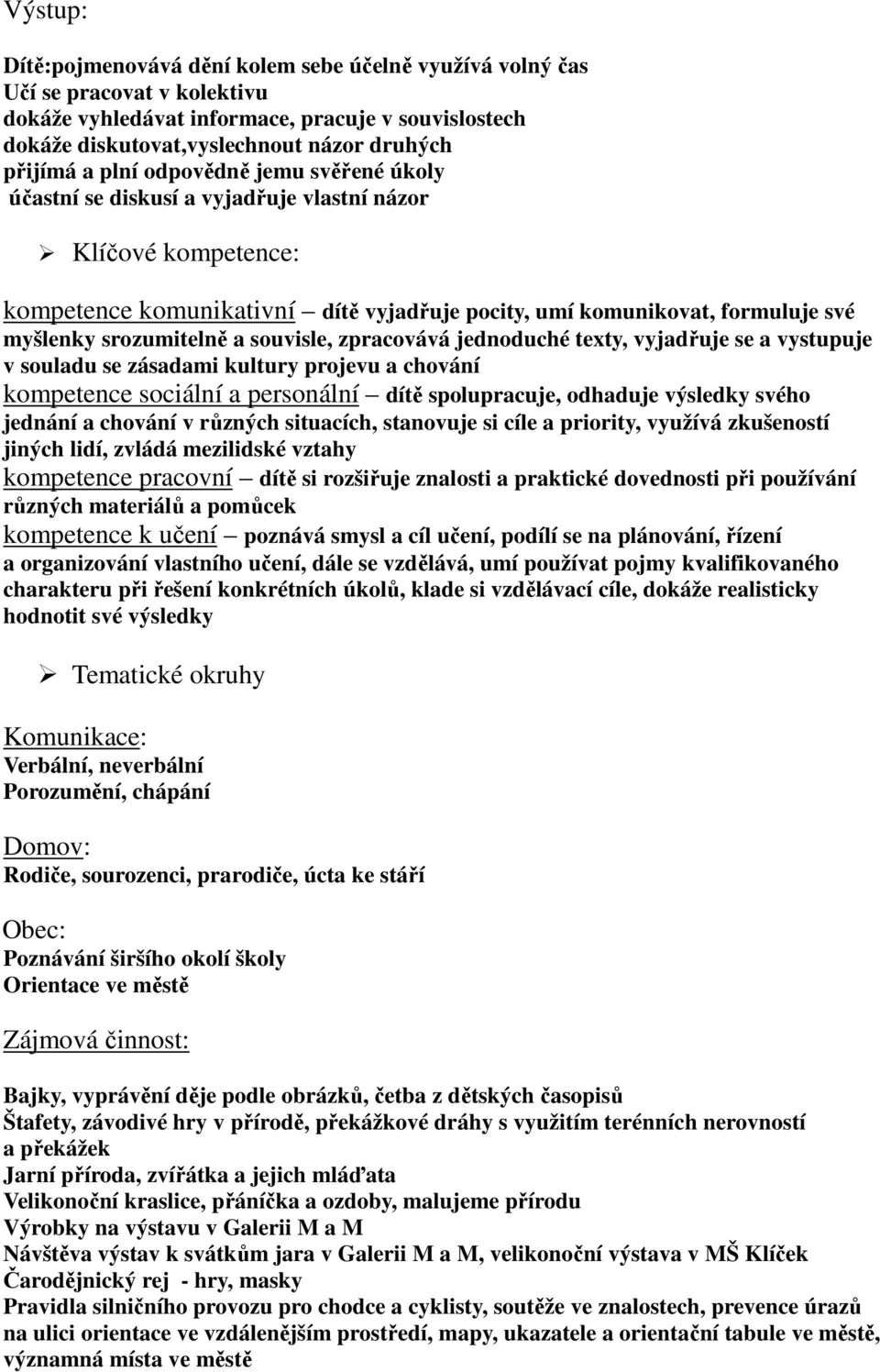 srozumitelně a souvisle, zpracovává jednoduché texty, vyjadřuje se a vystupuje v souladu se zásadami kultury projevu a chování kompetence sociální a personální dítě spolupracuje, odhaduje výsledky