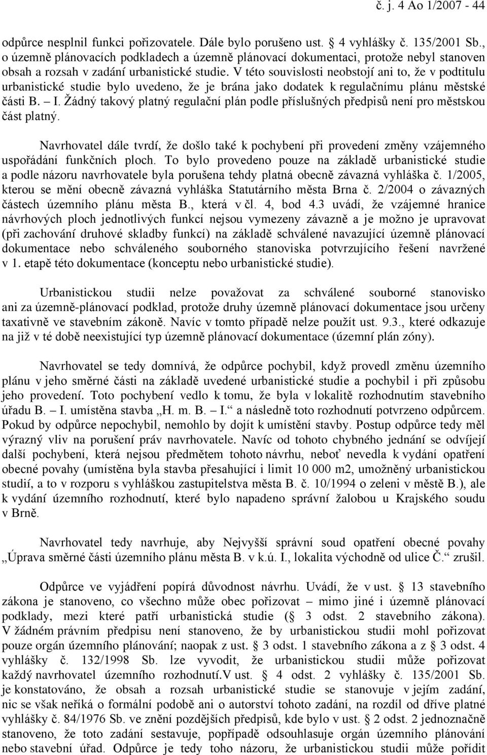 V této souvislosti neobstojí ani to, že v podtitulu urbanistické studie bylo uvedeno, že je brána jako dodatek k regulačnímu plánu městské části B. I.