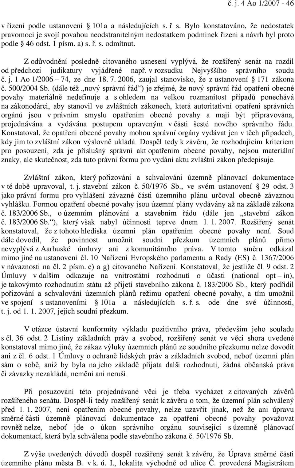Z odůvodnění posledně citovaného usnesení vyplývá, že rozšířený senát na rozdíl od předchozí judikatury vyjádřené např. v rozsudku Nejvyššího správního soudu č. j. 1 Ao 1/2006 74