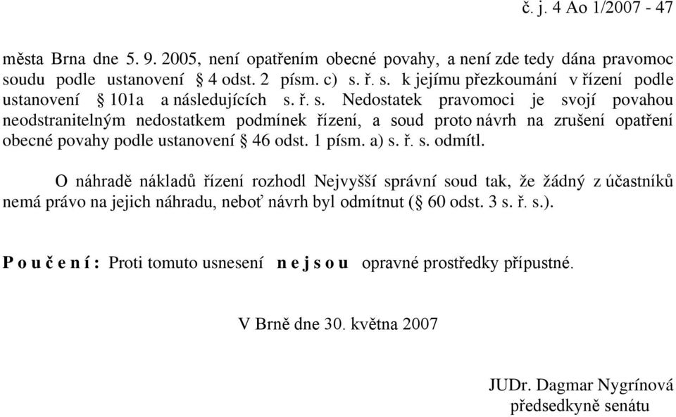 ř. s. odmítl. O náhradě nákladů řízení rozhodl Nejvyšší správní soud tak, že žádný z účastníků nemá právo na jejich náhradu, neboť návrh byl odmítnut ( 60 odst. 3 s. ř. s.).