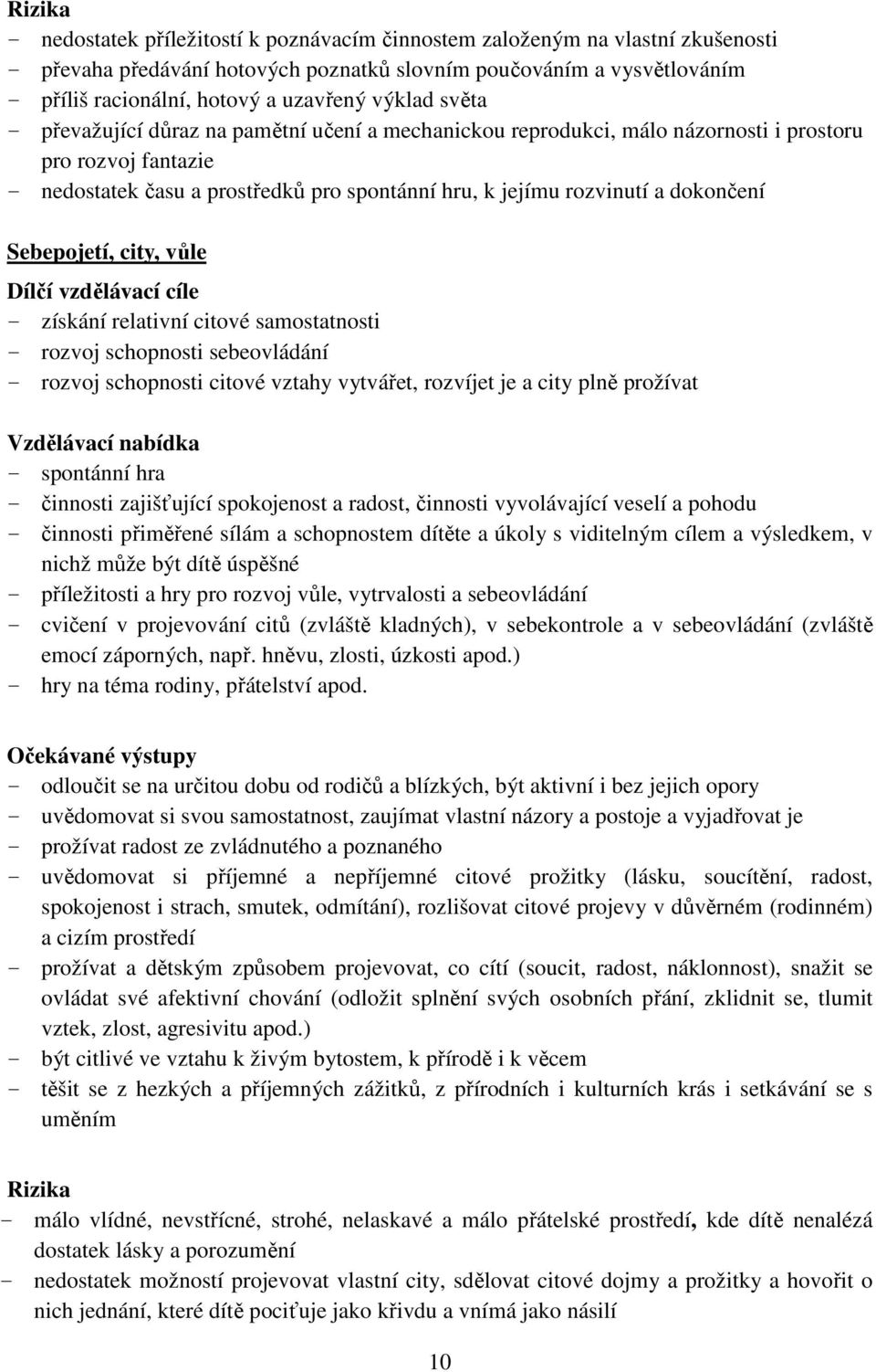 Sebepojetí, city, vůle - získání relativní citové samostatnosti - rozvoj schopnosti sebeovládání - rozvoj schopnosti citové vztahy vytvářet, rozvíjet je a city plně prožívat - spontánní hra -