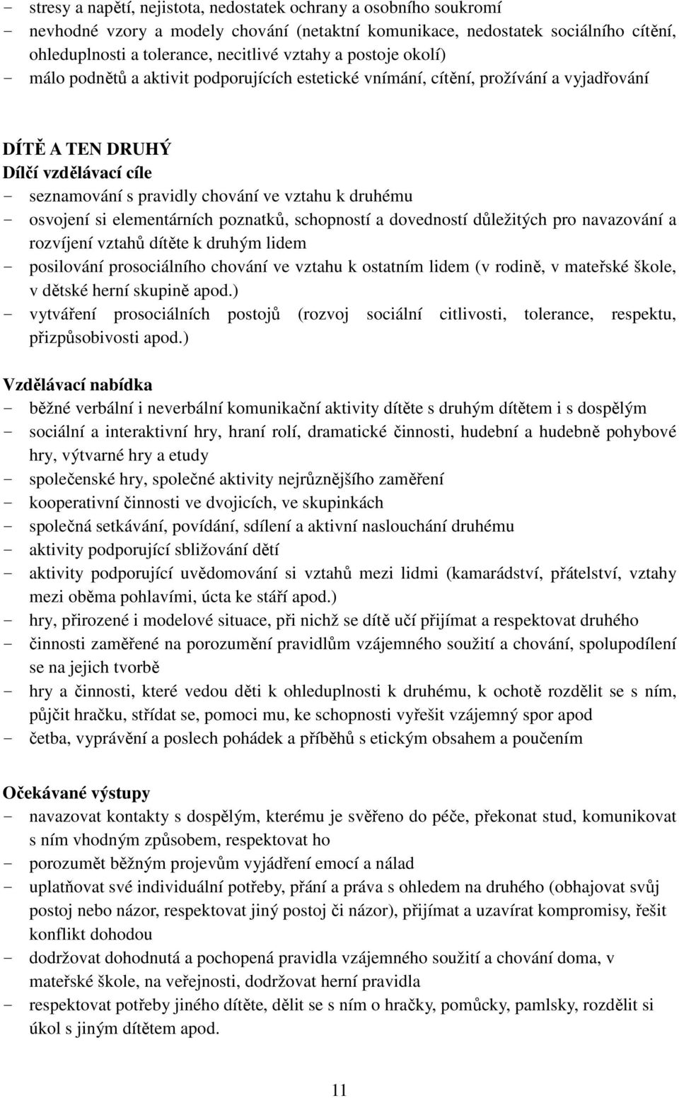 elementárních poznatků, schopností a dovedností důležitých pro navazování a rozvíjení vztahů dítěte k druhým lidem - posilování prosociálního chování ve vztahu k ostatním lidem (v rodině, v mateřské