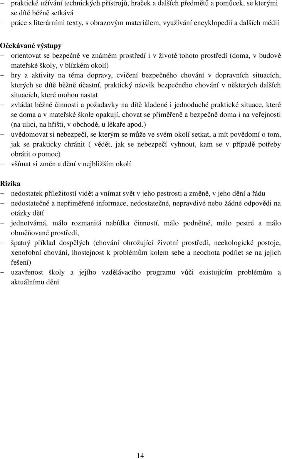dopravních situacích, kterých se dítě běžně účastní, praktický nácvik bezpečného chování v některých dalších situacích, které mohou nastat - zvládat běžné činnosti a požadavky na dítě kladené i