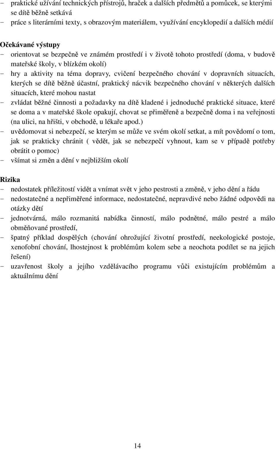 dopravních situacích, kterých se dítě běžně účastní, praktický nácvik bezpečného chování v některých dalších situacích, které mohou nastat - zvládat běžné činnosti a požadavky na dítě kladené i