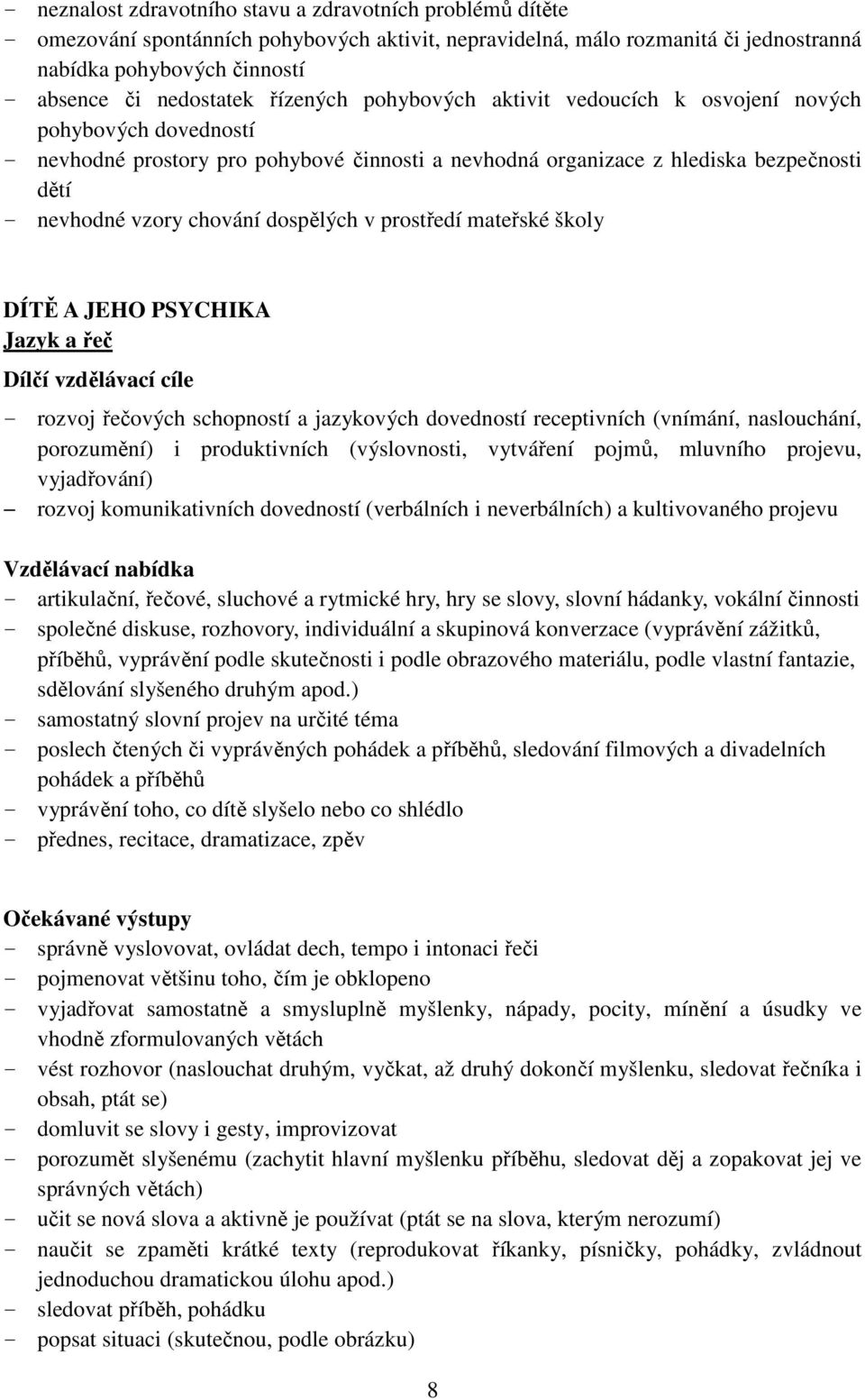 chování dospělých v prostředí mateřské školy DÍTĚ A JEHO PSYCHIKA Jazyk a řeč - rozvoj řečových schopností a jazykových dovedností receptivních (vnímání, naslouchání, porozumění) i produktivních