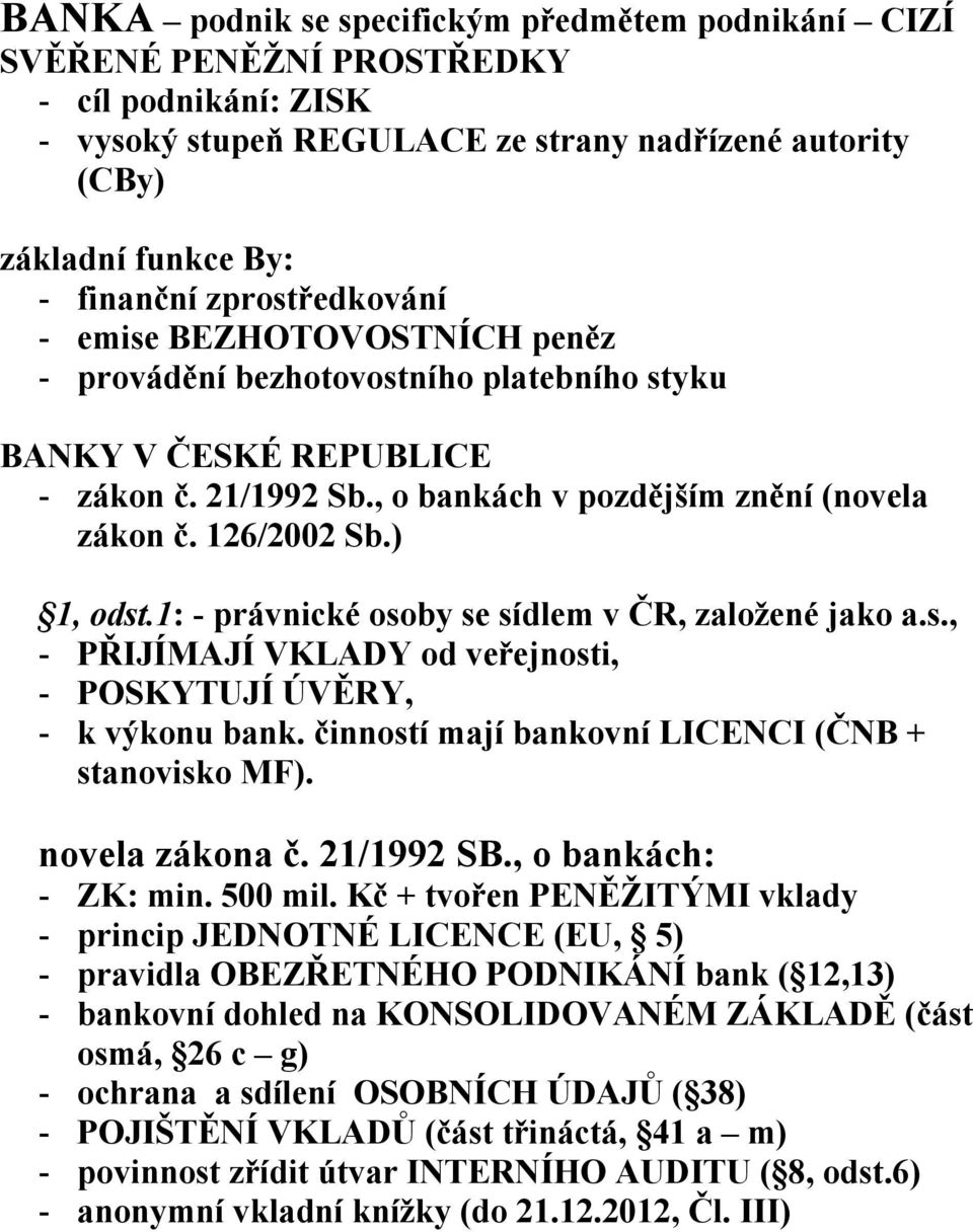 ) 1, odst.1: - právnické osoby se sídlem v ČR, založené jako a.s., - PŘIJÍMAJÍ VKLADY od veřejnosti, - POSKYTUJÍ ÚVĚRY, - k výkonu bank. činností mají bankovní LICENCI (ČNB + stanovisko MF).
