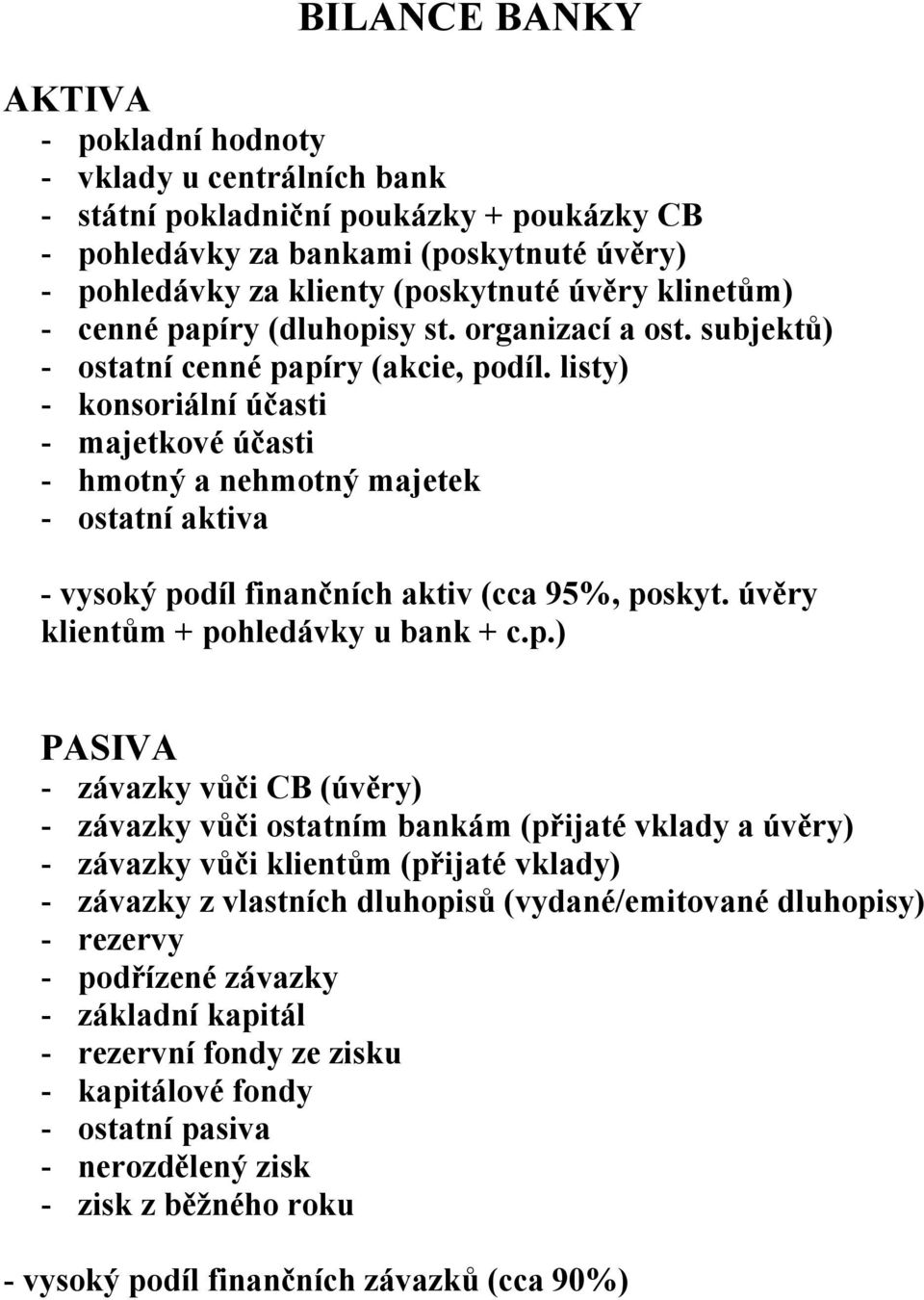 listy) - konsoriální účasti - majetkové účasti - hmotný a nehmotný majetek - ostatní aktiva - vysoký po
