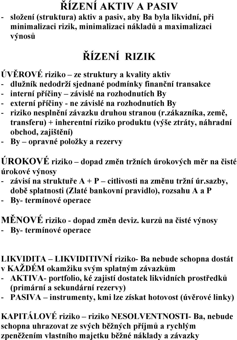 (r.zákazníka, země, transferu) + inherentní riziko produktu (výše ztráty, náhradní obchod, zajištění) - By opravné položky a rezervy ÚROKOVÉ riziko dopad změn tržních úrokových měr na čisté úrokové