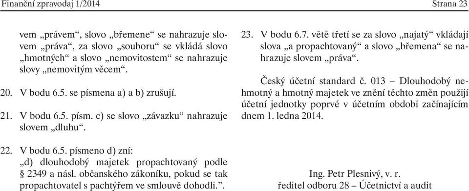 občanského zákoníku, pokud se tak propachtovatel s pachtýřem ve smlouvě dohodli.. 23. V bodu 6.7.