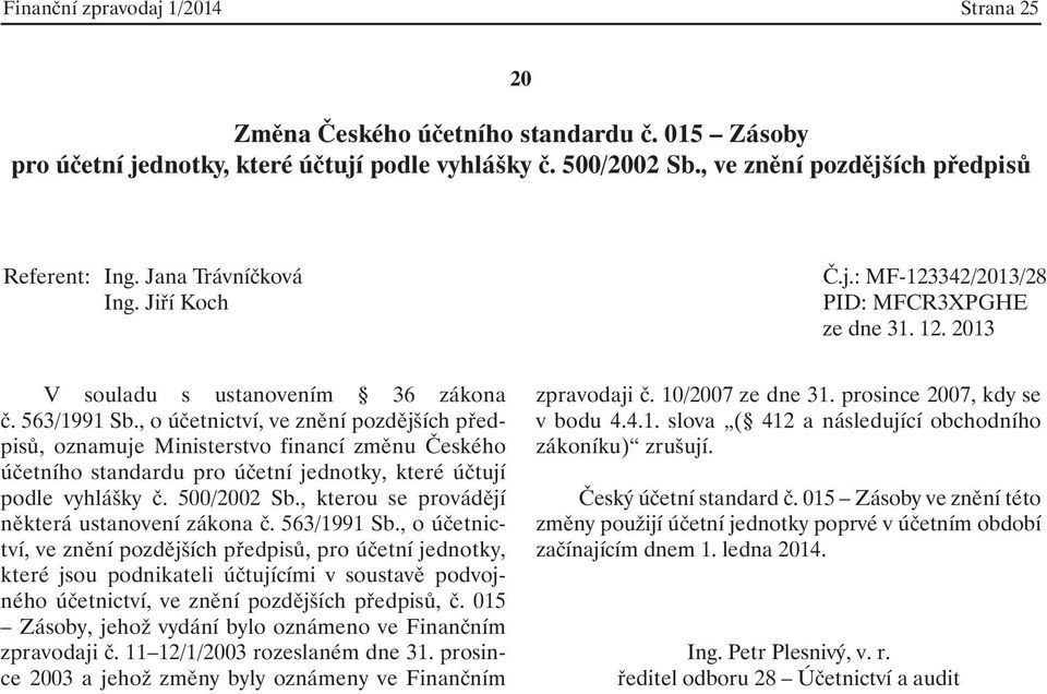 , o účetnictví, ve znění pozdějších předpisů, pro účetní jednotky, které jsou podnikateli účtujícími v soustavě podvojného účetnictví, ve znění pozdějších předpisů, č.