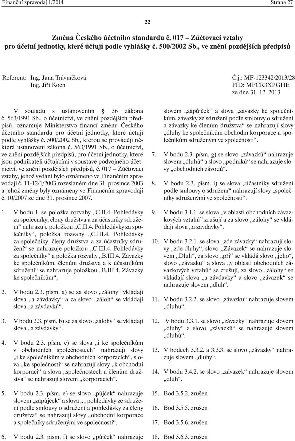 563/1991 Sb., o účetnictví, ve znění pozdějších předpisů, pro účetní jednotky, které jsou podnikateli účtujícími v soustavě podvojného účetnictví, ve znění pozdějších předpisů, č.