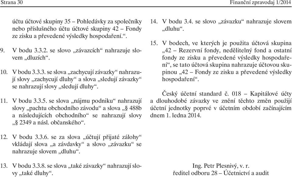 se slova nájmu podniku nahrazují slovy pachtu obchodního závodu a slova 488b a následujících obchodního se nahrazují slovy 2349 a násl. občanského. 14. V bodu 3.4. se slovo závazku nahrazuje slovem dluhu.