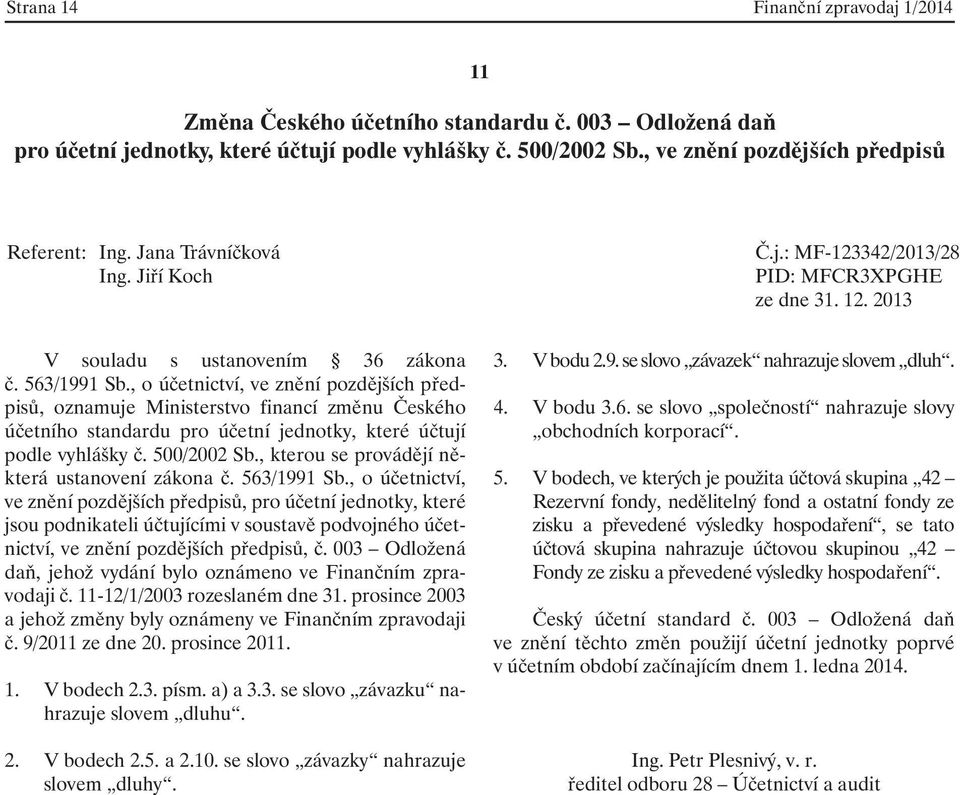 563/1991 Sb., o účetnictví, ve znění pozdějších předpisů, pro účetní jednotky, které jsou podnikateli účtujícími v soustavě podvojného účetnictví, ve znění pozdějších předpisů, č.