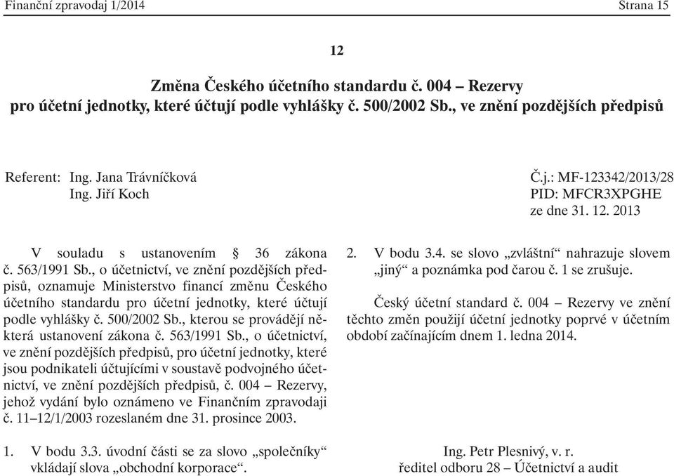 563/1991 Sb., o účetnictví, ve znění pozdějších předpisů, pro účetní jednotky, které jsou podnikateli účtujícími v soustavě podvojného účetnictví, ve znění pozdějších předpisů, č.