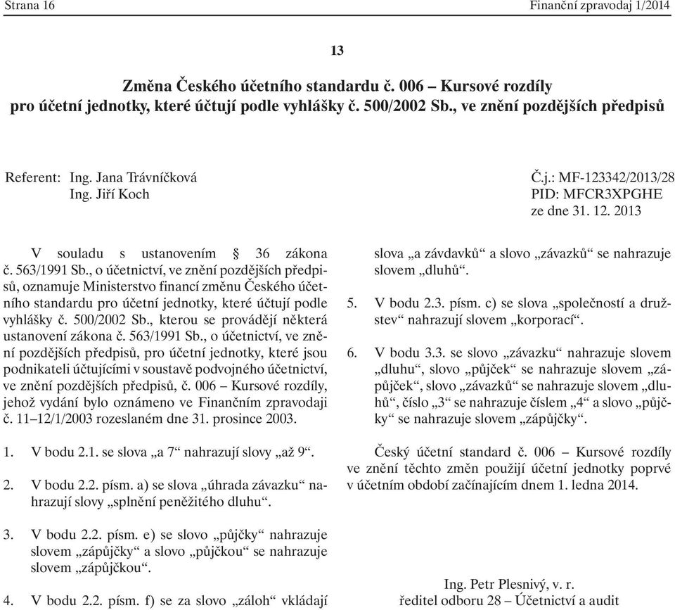 563/1991 Sb., o účetnictví, ve znění pozdějších předpisů, pro účetní jednotky, které jsou podnikateli účtujícími v soustavě podvojného účetnictví, ve znění pozdějších předpisů, č.