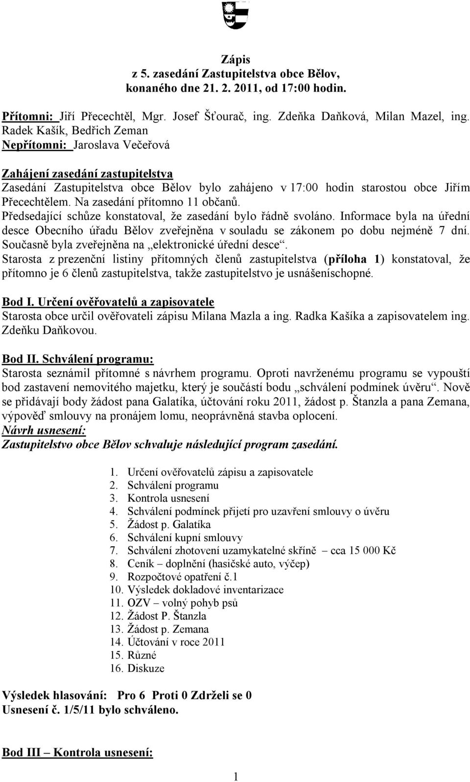 Na zasedání přítomno 11 občanů. Předsedající schůze konstatoval, že zasedání bylo řádně svoláno.