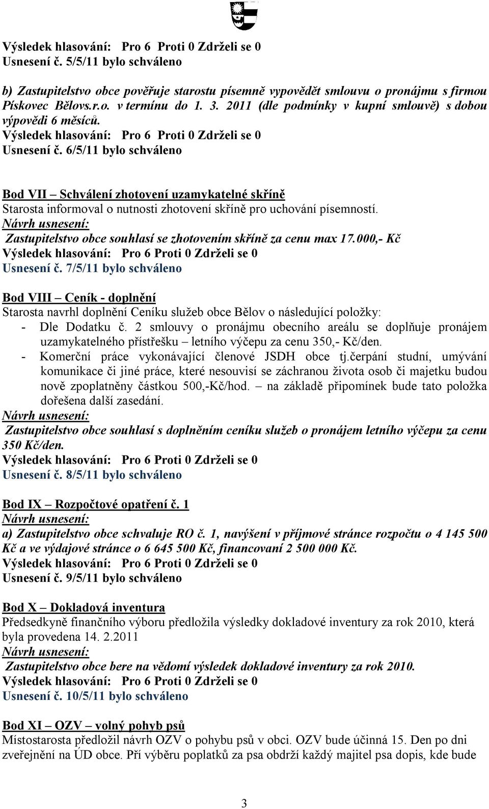 6/5/11 bylo schváleno Bod VII Schválení zhotovení uzamykatelné skříně Starosta informoval o nutnosti zhotovení skříně pro uchování písemností.