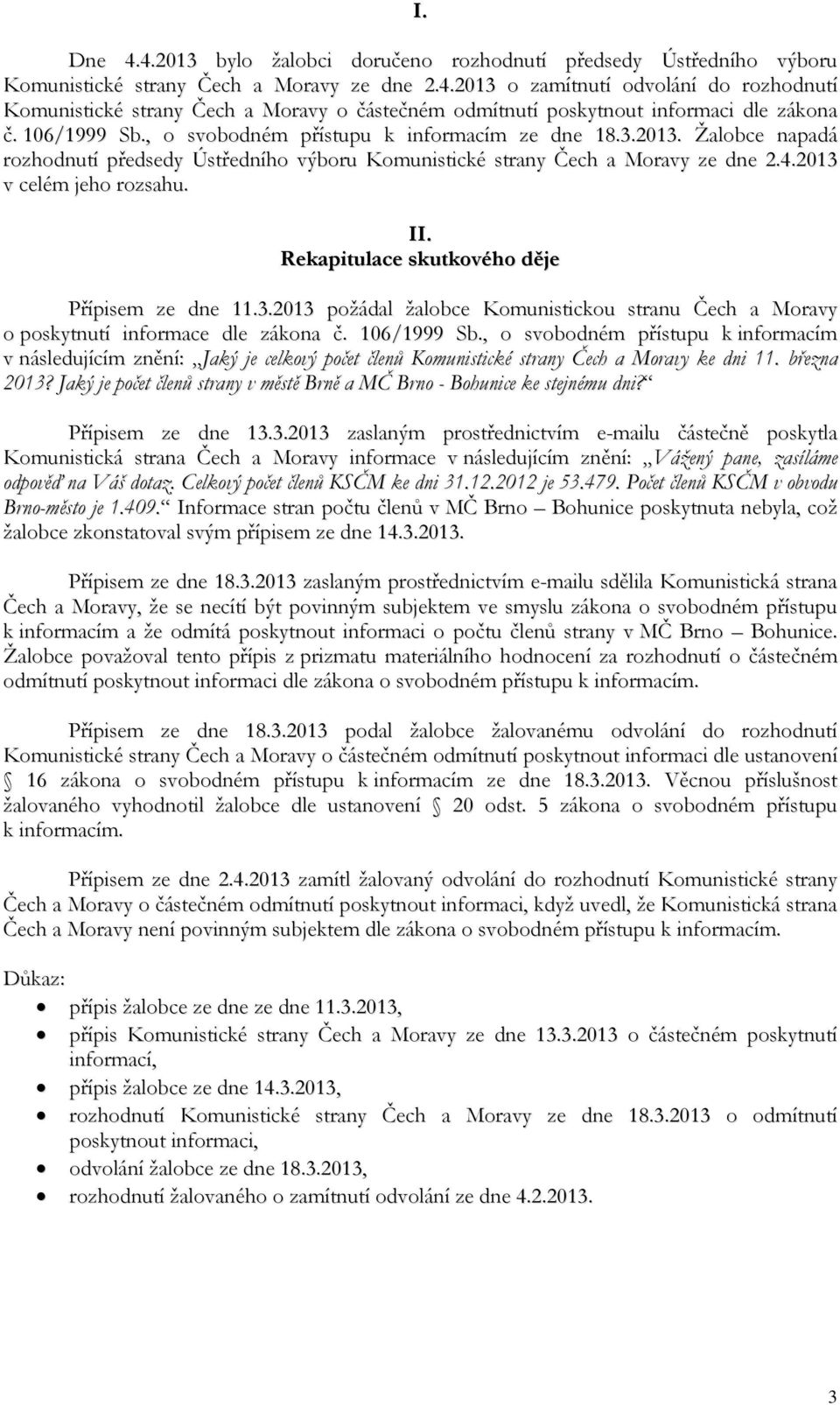 Rekapitulace skutkového děje Přípisem ze dne 11.3.2013 požádal žalobce Komunistickou stranu Čech a Moravy o poskytnutí informace dle zákona č. 106/1999 Sb.