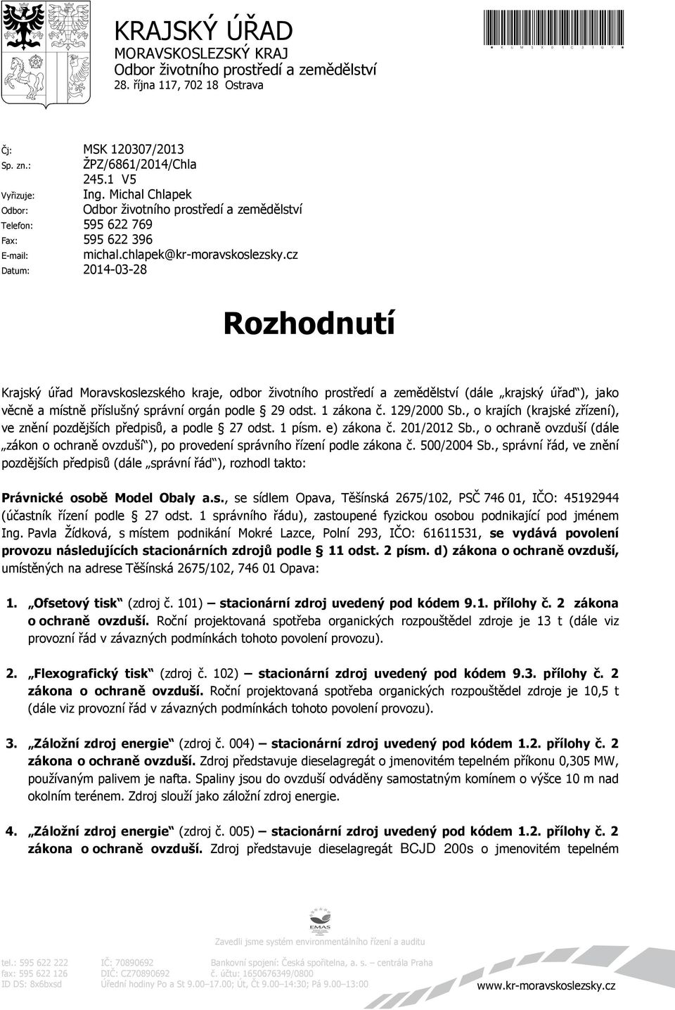 cz Datum: 2014-03-28 Rozhodnutí Krajský úřad Moravskoslezského kraje, odbor životního prostředí a zemědělství (dále krajský úřad ), jako věcně a místně příslušný správní orgán podle 29 odst.