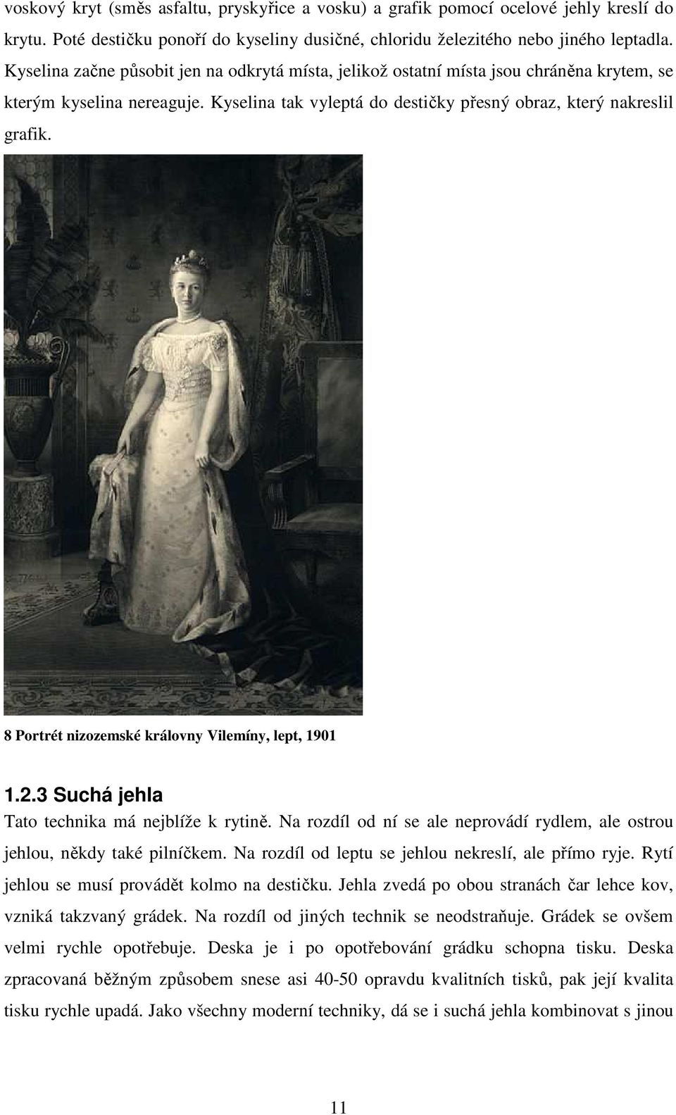 8 Portrét nizozemské královny Vilemíny, lept, 1901 1.2.3 Suchá jehla Tato technika má nejblíže k rytině. Na rozdíl od ní se ale neprovádí rydlem, ale ostrou jehlou, někdy také pilníčkem.