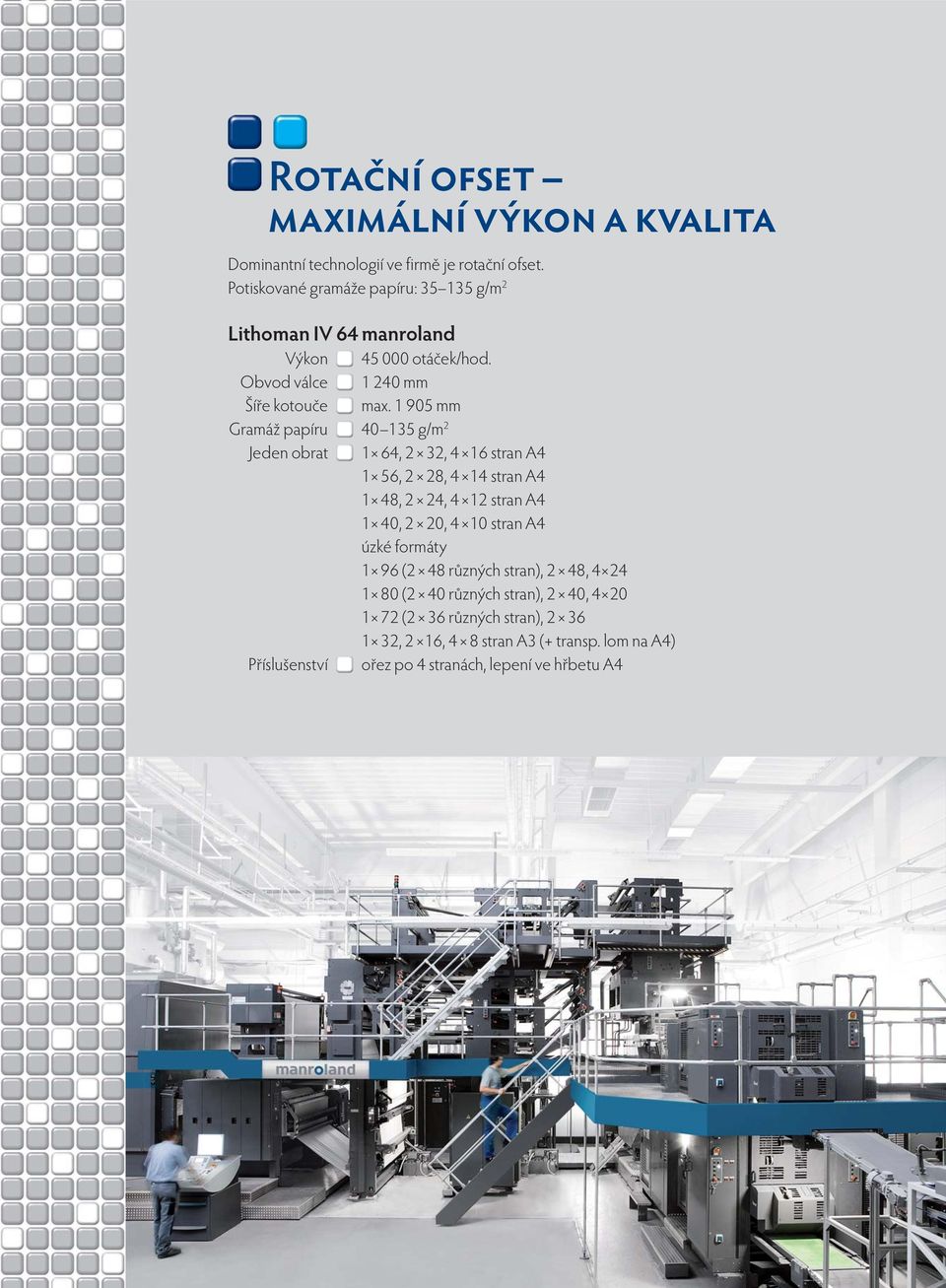 1 905 mm Gramáž papíru 40 135 g/m 2 Jeden obrat 1 64, 2 32, 4 16 stran A4 1 56, 2 28, 4 14 stran A4 1 48, 2 24, 4 12 stran A4 1 40, 2 20, 4 10 stran