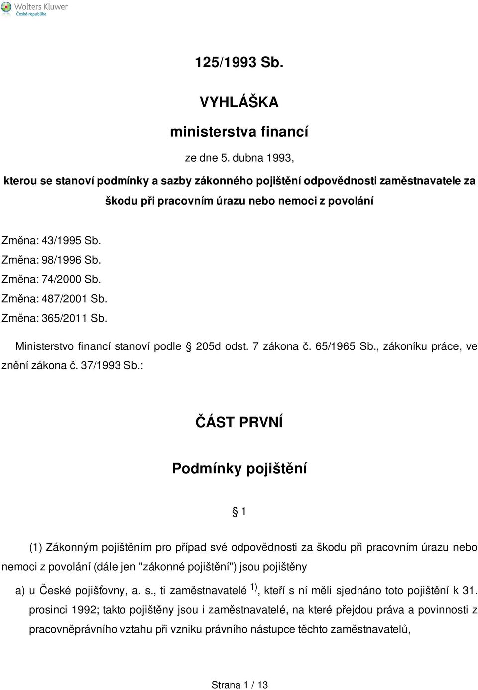 Změna: 74/2000 Sb. Změna: 487/2001 Sb. Změna: 365/2011 Sb. Ministerstvo financí stanoví podle 205d odst. 7 zákona č. 65/1965 Sb., zákoníku práce, ve znění zákona č. 37/1993 Sb.