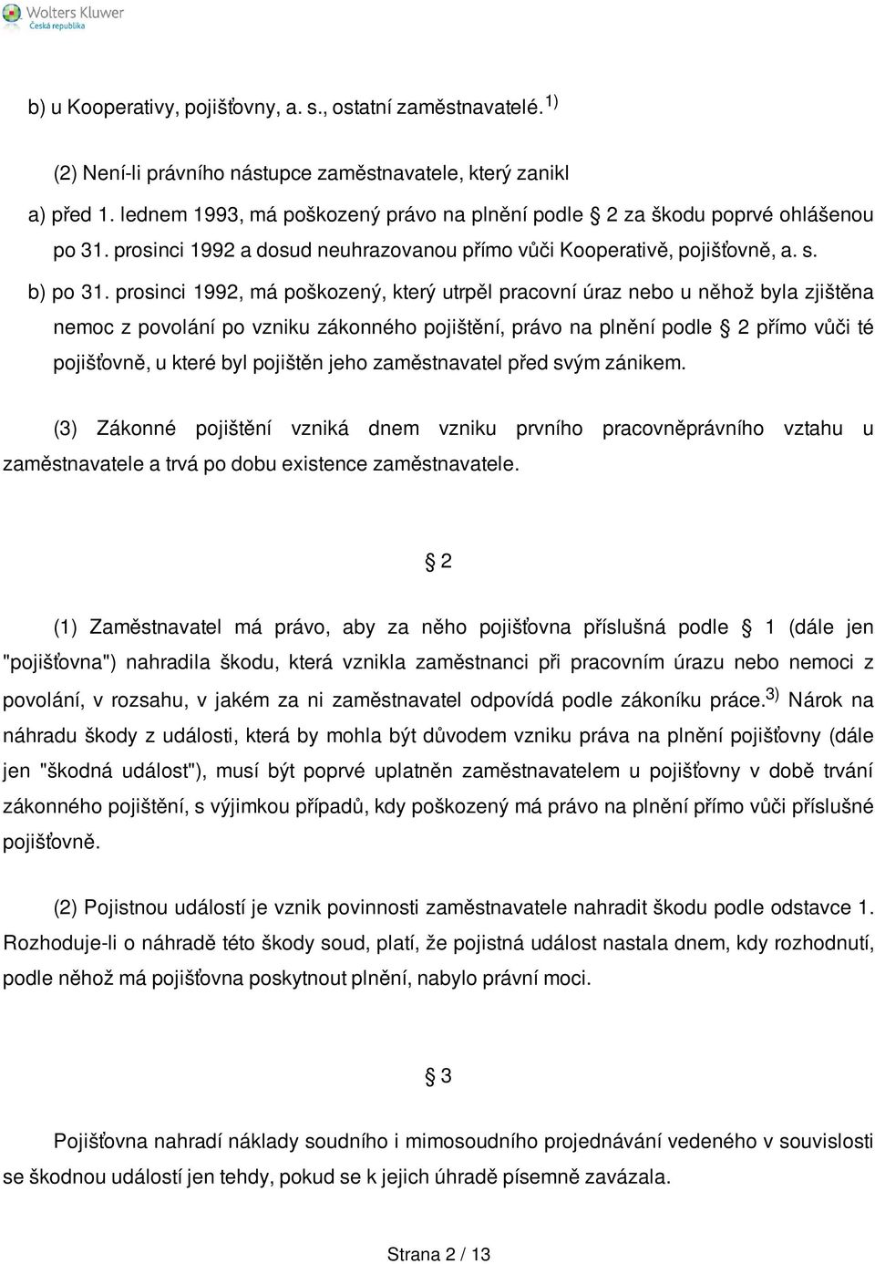 prosinci 1992, má poškozený, který utrpěl pracovní úraz nebo u něhož byla zjištěna nemoc z povolání po vzniku zákonného pojištění, právo na plnění podle 2 přímo vůči té pojišťovně, u které byl