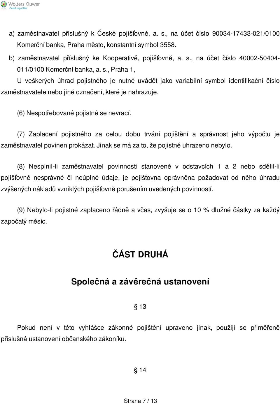 , Praha 1, U veškerých úhrad pojistného je nutné uvádět jako variabilní symbol identifikační číslo zaměstnavatele nebo jiné označení, které je nahrazuje. (6) Nespotřebované pojistné se nevrací.