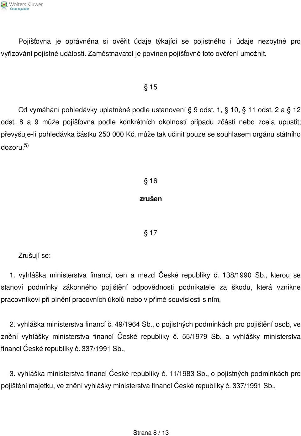 8 a 9 může pojišťovna podle konkrétních okolností případu zčásti nebo zcela upustit; převyšuje-li pohledávka částku 250 000 Kč, může tak učinit pouze se souhlasem orgánu státního dozoru.