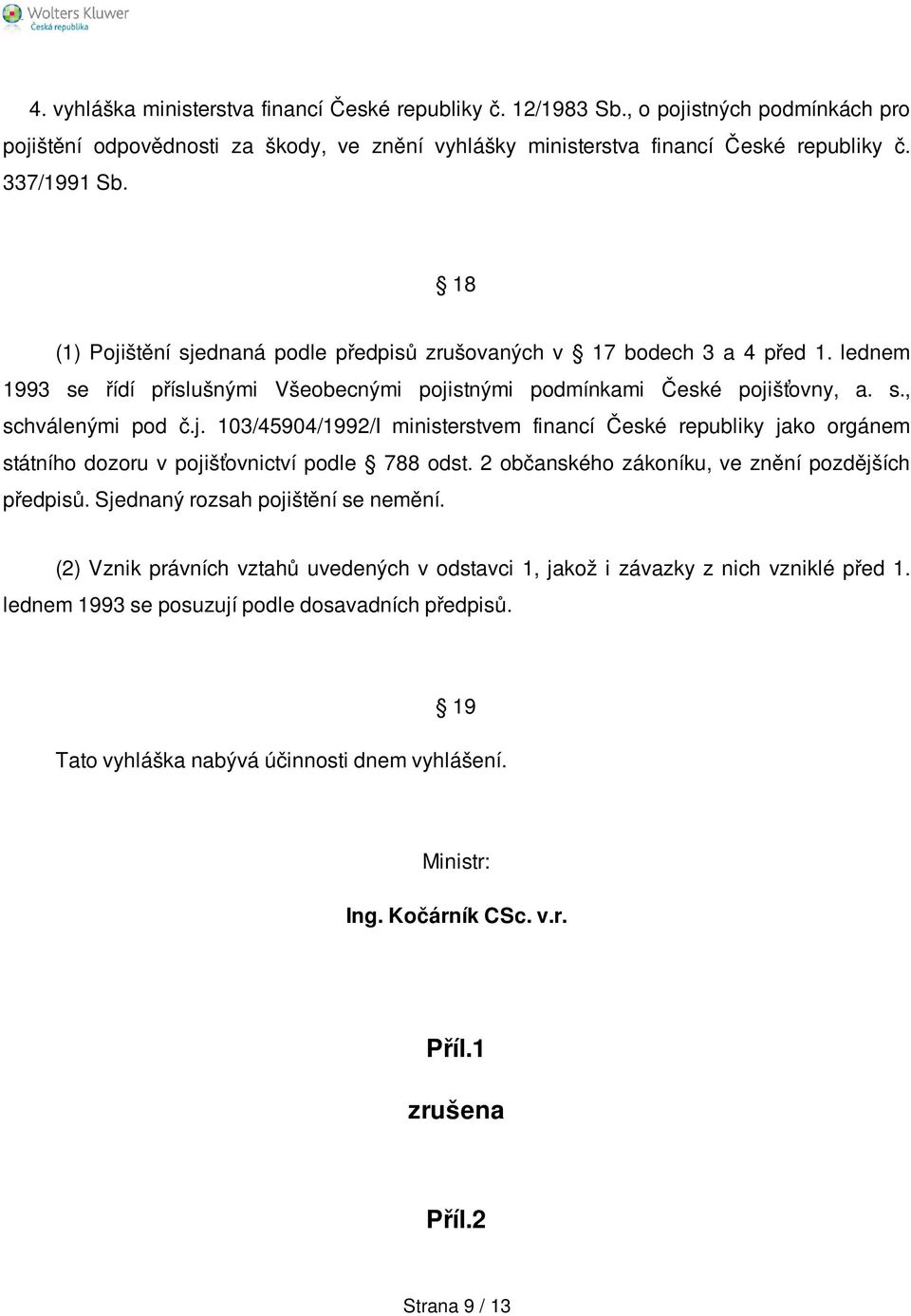 2 občanského zákoníku, ve znění pozdějších předpisů. Sjednaný rozsah pojištění se nemění. (2) Vznik právních vztahů uvedených v odstavci 1, jakož i závazky z nich vzniklé před 1.