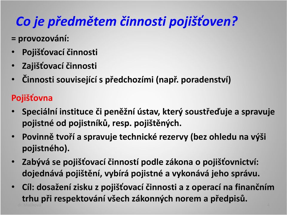 Povinně tvoří a spravuje technické rezervy (bez ohledu na výši pojistného).