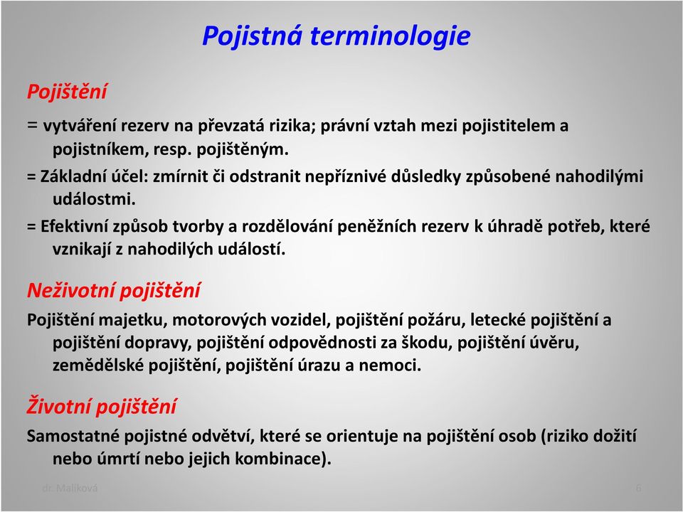 = Efektivní způsob tvorby a rozdělování peněžních rezerv k úhradě potřeb, které vznikají z nahodilých událostí.