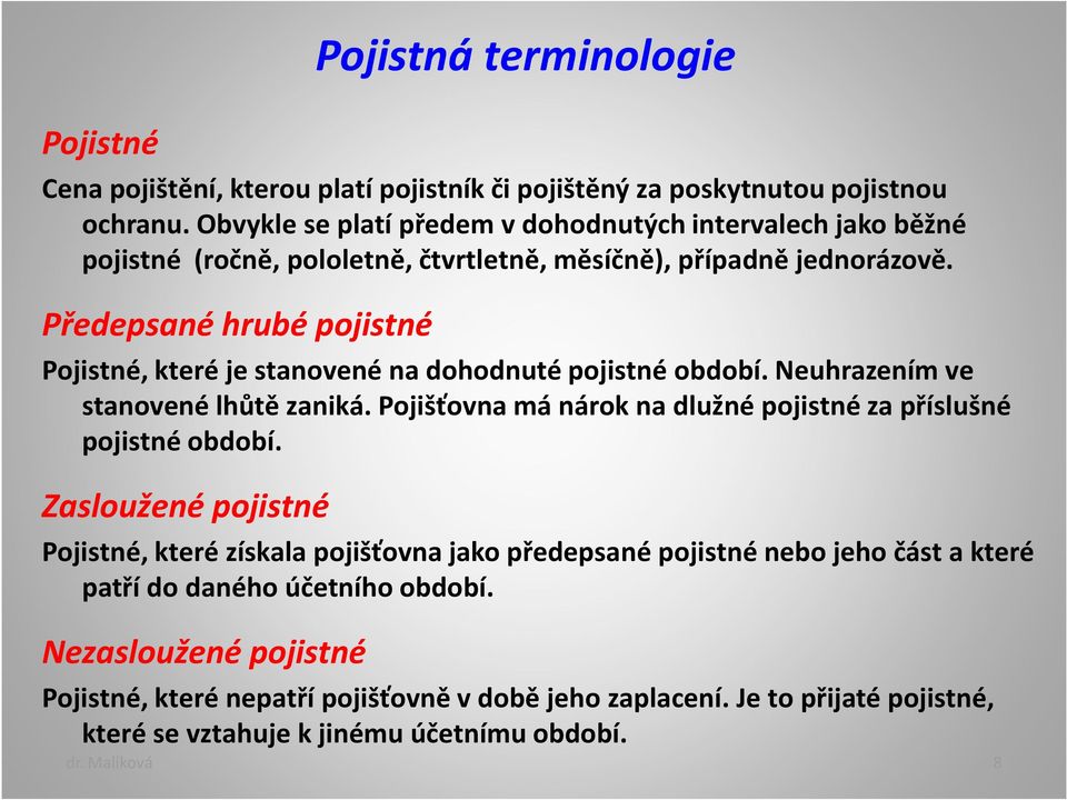 Předepsané hrubé pojistné Pojistné, které je stanovené na dohodnuté pojistné období. Neuhrazením ve stanovené lhůtě zaniká.