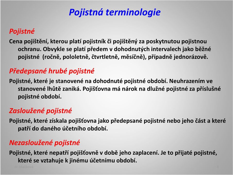 Předepsané hrubé pojistné Pojistné, které je stanovené na dohodnuté pojistné období. Neuhrazením ve stanovené lhůtě zaniká.