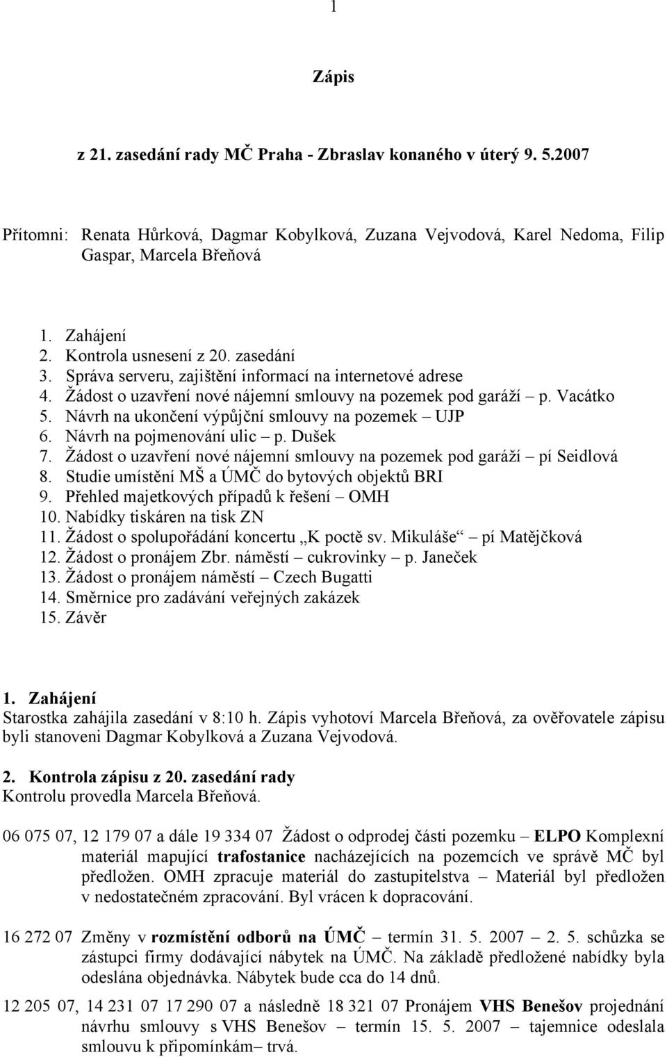 Návrh na ukončení výpůjční smlouvy na pozemek UJP 6. Návrh na pojmenování ulic p. Dušek 7. Žádost o uzavření nové nájemní smlouvy na pozemek pod garáží pí Seidlová 8.